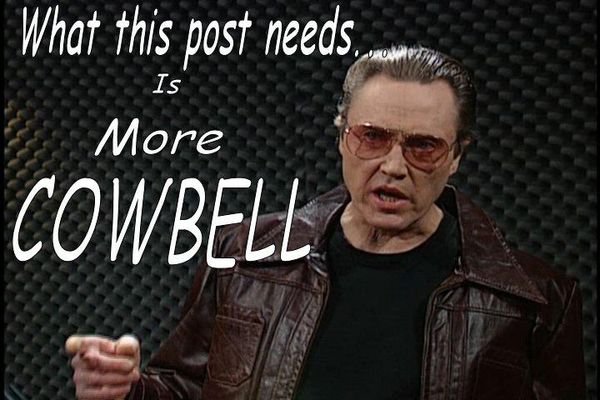 morecowbell.jpg.d82a23a676ecff6a915efea84c3803c4.jpg